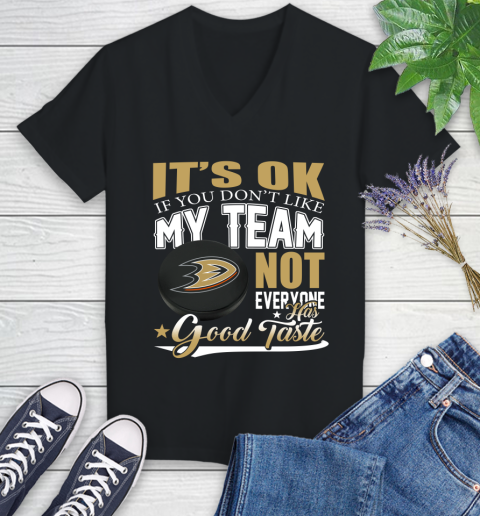 Anaheim Ducks NHL Hockey You Don't Like My Team Not Everyone Has Good Taste Women's V-Neck T-Shirt