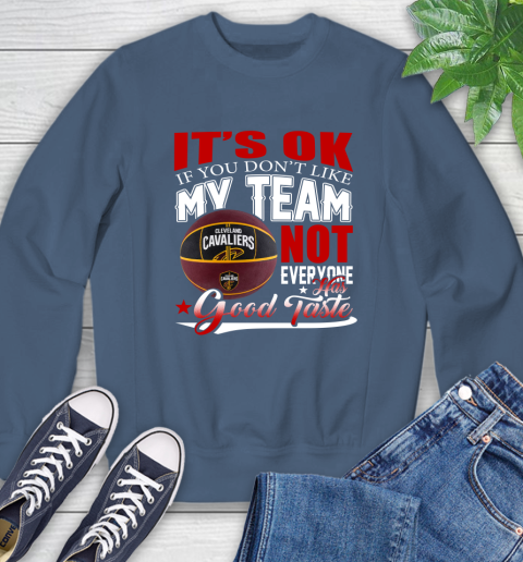 NBA It's Ok If You Don't Like My Team Cleveland Cavaliers Not Everyone Has Good Taste Basketball Sweatshirt 8