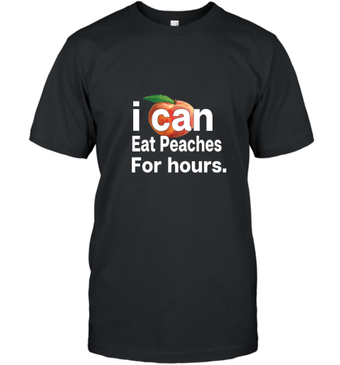 I Can eat Peaches for hours t shirt T-Shirt