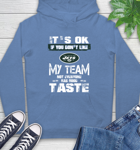 New York Jets NFL Football It's Ok If You Don't Like My Team Not Everyone Has Good Taste Hoodie 11
