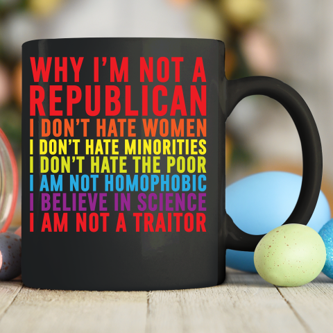 Why I'm Not A Republican I Don't Hate Women Ceramic Mug 11oz