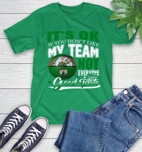 NBA It's Ok If You Don't Like My Team Boston Celtics Not Everyone Has Good Taste Basketball T-Shirt 7