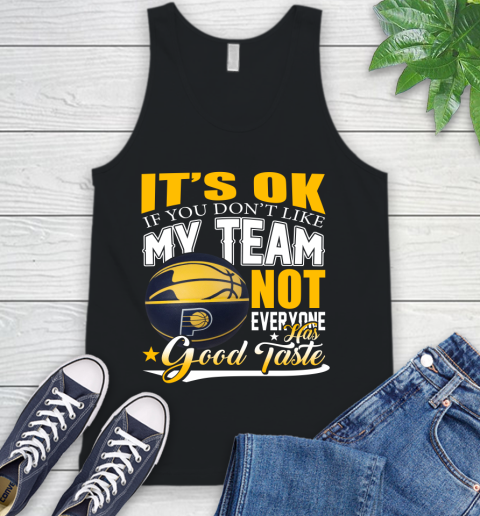 NBA It's Ok If You Don't Like My Team Indiana Pacers Not Everyone Has Good Taste Basketball Tank Top