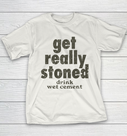 Get Really Stoned... Drink Wet Cement Youth T-Shirt