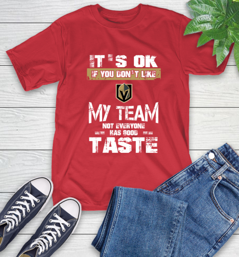 Vegas Golden Knights NHL Hockey It's Ok If You Don't Like My Team Not Everyone Has Good Taste T-Shirt 11
