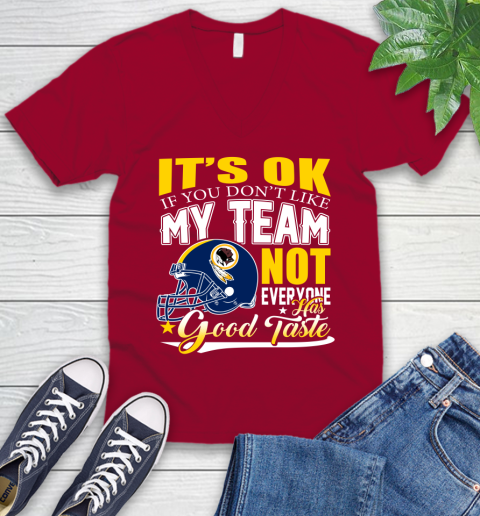 Washington Redskins NFL Football You Don't Like My Team Not Everyone Has Good Taste V-Neck T-Shirt 7
