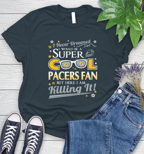 Indiana Pacers NBA Basketball I Never Dreamed I Would Be Super Cool Fan Women's T-Shirt 11