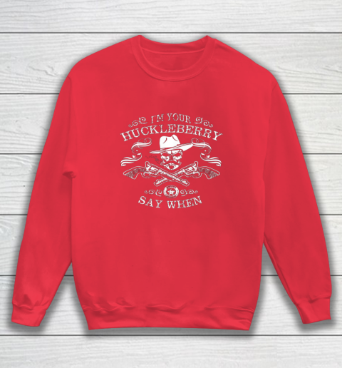 Say When Shirt I'm Your Huckleberry Say When Sweatshirt 6