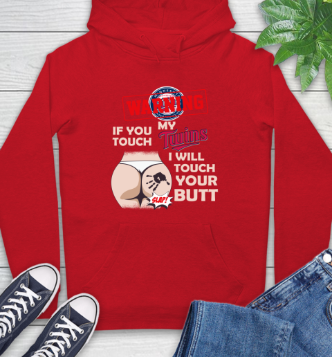 Minnesota Twins MLB Baseball Warning If You Touch My Team I Will Touch My Butt Hoodie 10