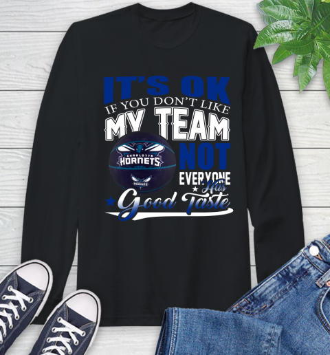 NBA It's Ok If You Don't Like My Team Charlotte Hornets Not Everyone Has Good Taste Basketball Long Sleeve T-Shirt