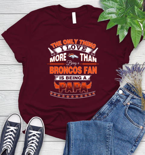 NFL The Only Thing I Love More Than Being A Denver Broncos Fan Is Being A Papa Football Women's T-Shirt 7