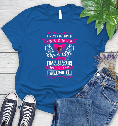 Portland Trail Blazers NBA Basketball I Never Dreamed I Grew Up To Be A Super Cute Cheerleader Women's T-Shirt 12