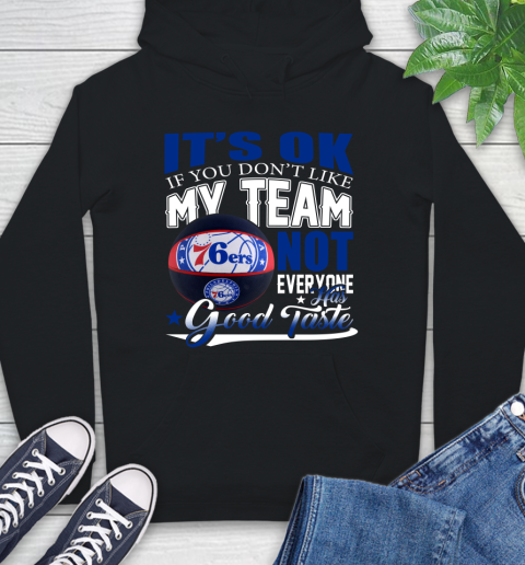 NBA It's Ok If You Don't Like My Team Philadelphia 76ers Not Everyone Has Good Taste Basketball Hoodie