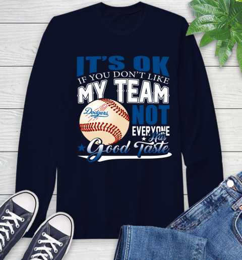Los Angeles Dodgers MLB Baseball You Don't Like My Team Not Everyone Has Good Taste Long Sleeve T-Shirt 3