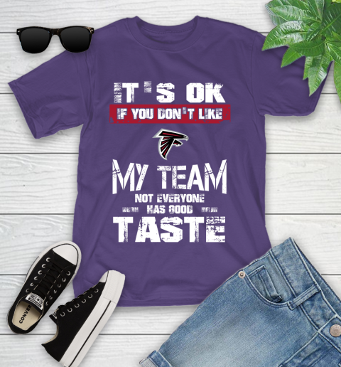 Atlanta Falcons NFL Football It's Ok If You Don't Like My Team Not Everyone Has Good Taste Youth T-Shirt 3