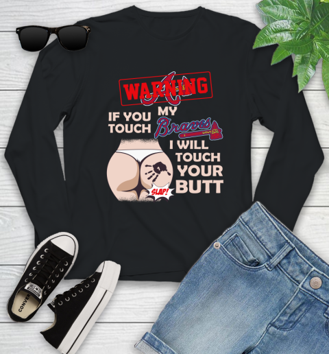 Atlanta Braves MLB Baseball Warning If You Touch My Team I Will Touch My Butt Youth Long Sleeve