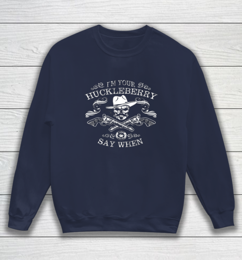 Say When Shirt I'm Your Huckleberry Say When Sweatshirt 2