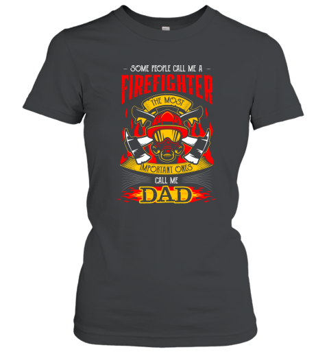 Mens Some Call Me Firefighter Most Important Call Me Dad T shirts Women T-Shirt