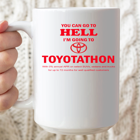 You Can Go To Hell I'm Going To Toyotathon Ceramic Mug 15oz