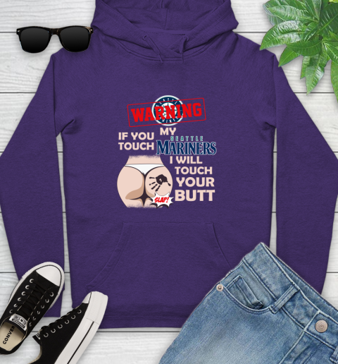 Seattle Mariners MLB Baseball Warning If You Touch My Team I Will Touch My Butt Youth Hoodie 5