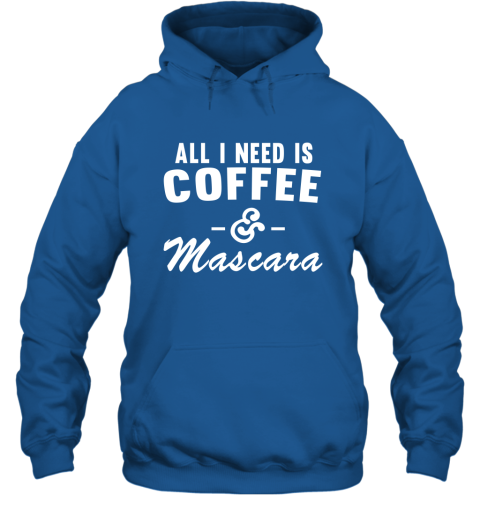All I Need Is Coffee and Mascara Hoodie