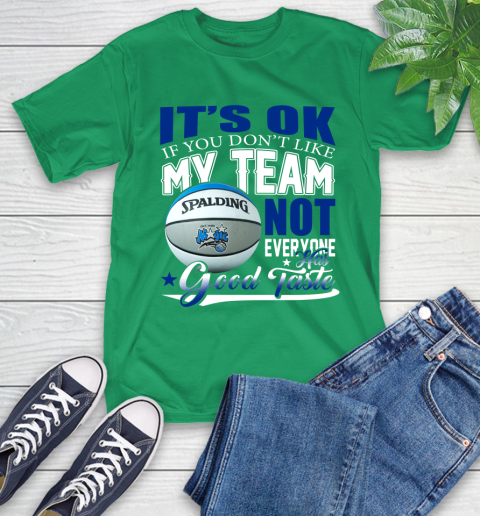 NBA It's Ok If You Don't Like My Team Orlando Magic Not Everyone Has Good Taste Basketball T-Shirt 7