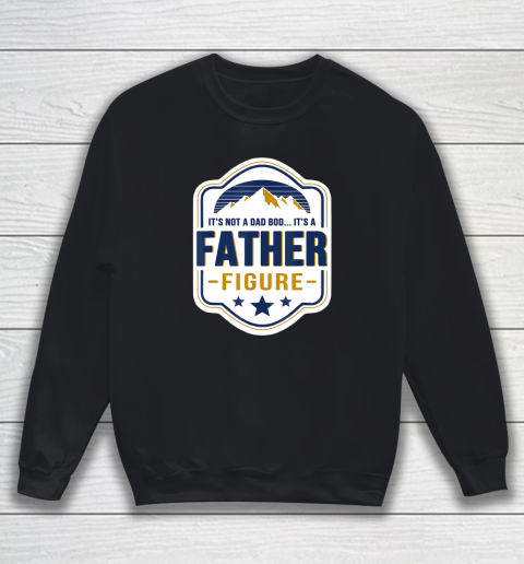 Mens It's Not A Dad Bod It's A Father Figure Dad Joke Fathers Day Sweatshirt