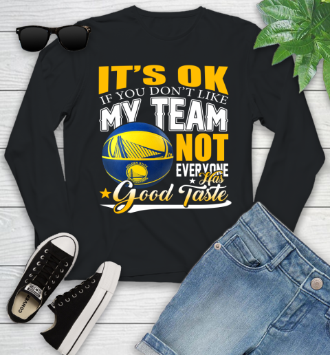 NBA It's Ok If You Don't Like My Team Golden State Warriors Not Everyone Has Good Taste Basketball Youth Long Sleeve