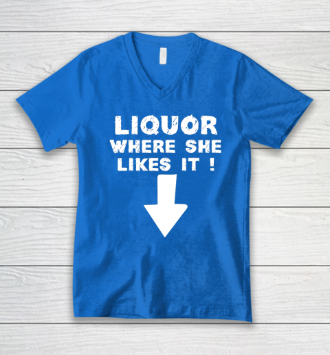 Liquor Where She Likes It Shirt Funny Adult Humor Offensive V-Neck T-Shirt 4