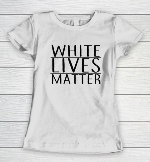 White Lives Matter Women's T-Shirt