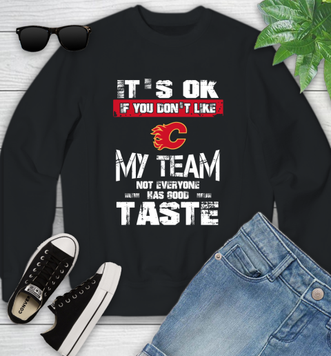 Calgary Flames NHL Hockey It's Ok If You Don't Like My Team Not Everyone Has Good Taste Youth Sweatshirt