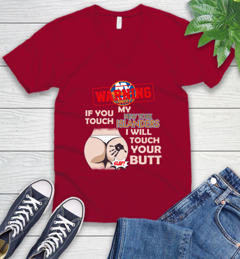 New York Islanders NHL Hockey Warning If You Touch My Team I Will Touch My Butt V-Neck T-Shirt 7