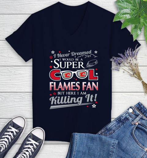 Calgary Flames NHL Hockey I Never Dreamed I Would Be Super Cool Fan Women's V-Neck T-Shirt 2
