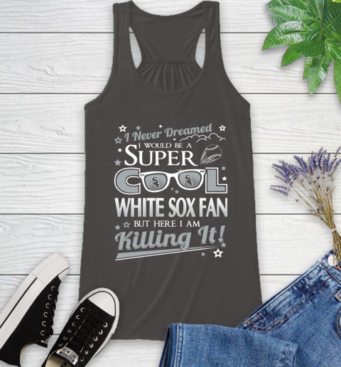 Chicago White Sox MLB Baseball I Never Dreamed I Would Be Super Cool Fan Racerback Tank 11