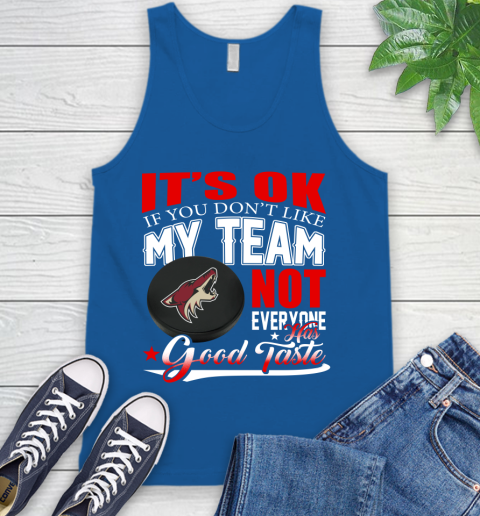 Arizona Coyotes NHL Hockey You Don't Like My Team Not Everyone Has Good Taste Tank Top 4
