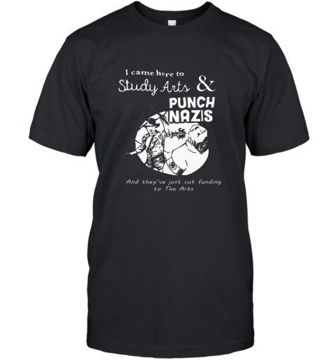 I Came Here To Study Arts And Punch Nazis T Shirt T-Shirt