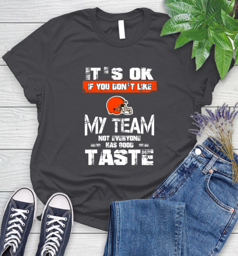 Cleveland Browns NFL Football It's Ok If You Don't Like My Team Not Everyone Has Good Taste Women's T-Shirt 9 Cleveland Browns NFL Football It's Ok If You Don't Like My Team Not Everyone Has Good Taste Women's T-Shirt - Image 9