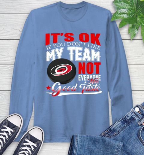 Carolina Hurricanes NHL Hockey You Don't Like My Team Not Everyone Has Good Taste Long Sleeve T-Shirt 12