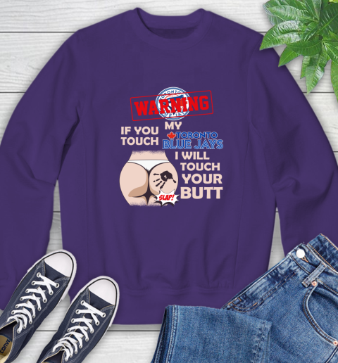 Toronto Blue Jays MLB Baseball Warning If You Touch My Team I Will Touch My Butt Sweatshirt 4