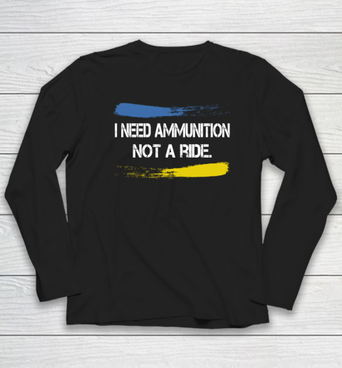 I Need Ammunition Not A Ride Shirt  Ukraine Long Sleeve T-Shirt