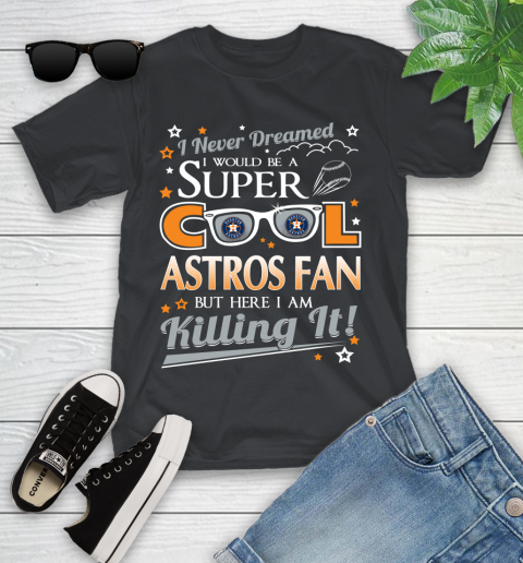 Houston Astros MLB Baseball I Never Dreamed I Would Be Super Cool Fan Youth T-Shirt