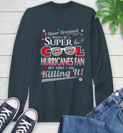 Carolina Hurricanes NHL Hockey I Never Dreamed I Would Be Super Cool Fan Long Sleeve T-Shirt 9
