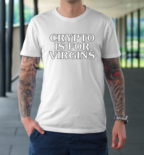 Crypto Is For Virgins Shirt Get The 9-5 And Shut The Fuck Up T-Shirt