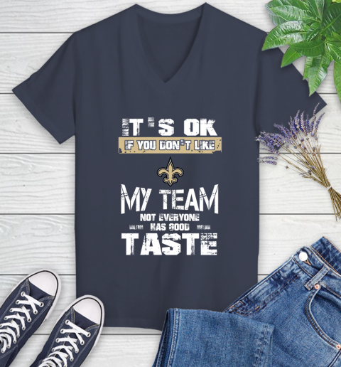 New Orleans Saints NFL Football It's Ok If You Don't Like My Team Not Everyone Has Good Taste Women's V-Neck T-Shirt 12