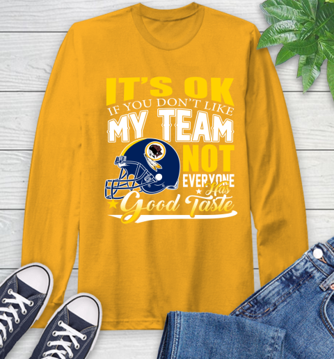 Washington Redskins NFL Football You Don't Like My Team Not Everyone Has Good Taste Long Sleeve T-Shirt 2