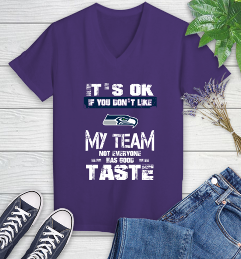 Seattle Seahawks NFL Football It's Ok If You Don't Like My Team Not Everyone Has Good Taste Women's V-Neck T-Shirt 3