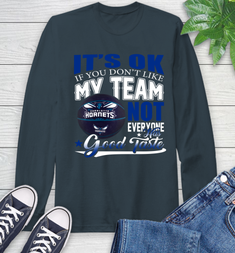 NBA It's Ok If You Don't Like My Team Charlotte Hornets Not Everyone Has Good Taste Basketball Long Sleeve T-Shirt 9