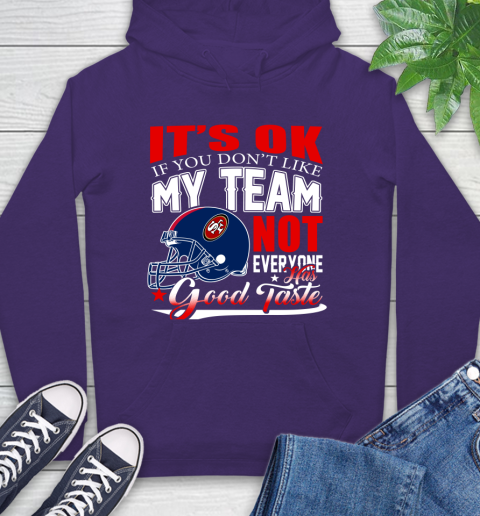 NFL It's Ok If You Don't Like My Team San Francisco 49ers Not Everyone Has Good Taste Football Hoodie 5