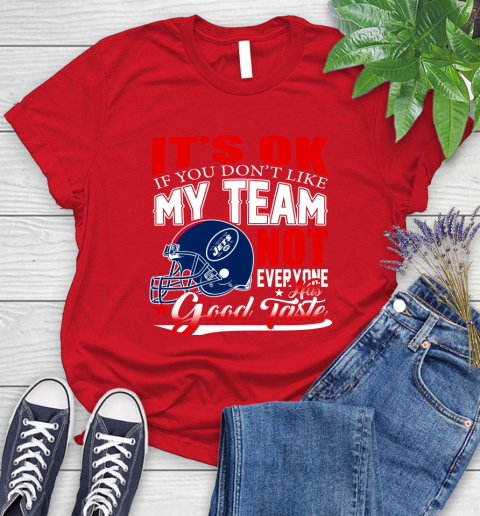 New York Jets NFL Football You Don't Like My Team Not Everyone Has Good Taste Women's T-Shirt 13