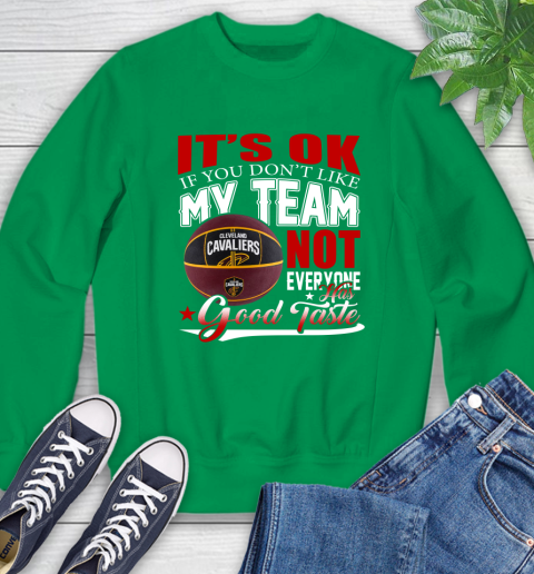 NBA It's Ok If You Don't Like My Team Cleveland Cavaliers Not Everyone Has Good Taste Basketball Sweatshirt 7